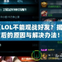 《LOL不能觀戰(zhàn)好友？揭秘背后的原因與解決辦法！》