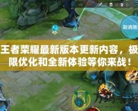 王者榮耀最新版本更新內容，極限優化和全新體驗等你來戰！