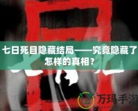 七日死目隱藏結局——究竟隱藏了怎樣的真相？