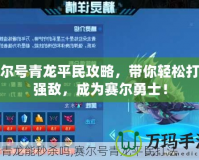 賽爾號(hào)青龍平民攻略，帶你輕松打敗強(qiáng)敵，成為賽爾勇士！