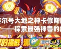 賽爾號大地之神卡修斯圖片——探索最強神獸的震撼力量！