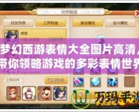 夢幻西游表情大全圖片高清，帶你領略游戲的多彩表情世界