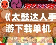《太鼓達人手游下載單機版——暢享節奏的極致快感》