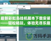 最新彩虹島掛機腳本下載安裝——輕松暢玩，體驗無盡樂趣