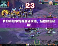 夢幻彩虹爭霸賽刷錢攻略，輕松致富秘籍！