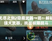 無盡之劍2隱藏武器一覽：解鎖強大武器，挑戰(zhàn)極限戰(zhàn)斗