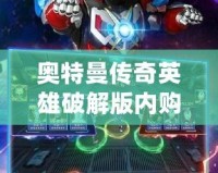 奧特曼傳奇英雄破解版內購免費：暢享無盡戰斗樂趣！