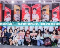 戰場網游韓國——游戲愛好者的天堂，電競之國的無限魅力