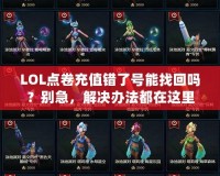 LOL點(diǎn)卷充值錯(cuò)了號(hào)能找回嗎？別急，解決辦法都在這里！