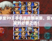 《拳皇99》手機(jī)版震撼來襲，安卓玩家的必備之選！
