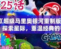 《超級馬里奧銀河重制版》：探索星際，重溫經典的奇幻冒險
