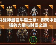 斗戰神最強牛魔土豪：游戲中最強的力量與財富之道