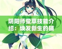 陰陽師螢草技能介紹：煥發新生的輔助妖怪
