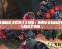 英雄聯盟蔚的連招技巧全解析：快速掌握致命連擊，成為頂尖蔚玩家！