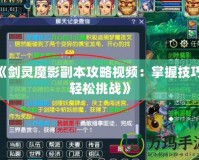 《劍靈魔影副本攻略視頻：掌握技巧，輕松挑戰》
