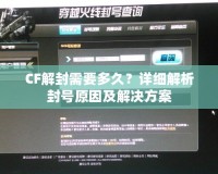 CF解封需要多久？詳細(xì)解析封號(hào)原因及解決方案