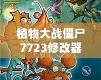 植物大戰僵尸7723修改器：開啟全新游戲體驗，輕松戰勝僵尸