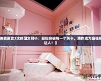 《換裝迷宮3攻略圖文解析：輕松突破每一個關卡，助你成為最強換裝達人！》