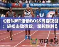 《我叫MT活動BOSS陣容攻略：輕松擊敗強敵，掌控勝利》