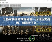 《楊家將傳奇攻略秘籍：玩轉歷史戰場，制霸天下》