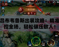 小呂布韋魯斯出裝攻略：精準掌控全場，輕松碾壓敵人！