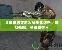 《單機版穿越火線生化追擊：挑戰極限，勇敢生存》