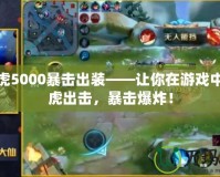裴擒虎5000暴擊出裝——讓你在游戲中如猛虎出擊，暴擊爆炸！