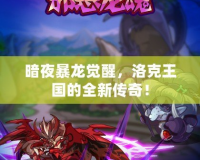 暗夜暴龍覺醒，洛克王國的全新傳奇！