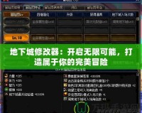 地下城修改器：開啟無限可能，打造屬于你的完美冒險(xiǎn)