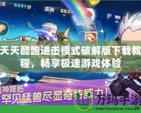 天天酷跑進擊模式破解版下載教程，暢享極速游戲體驗