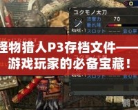 怪物獵人P3存檔文件——游戲玩家的必備寶藏！