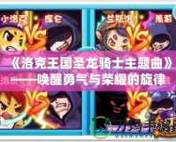 《洛克王國(guó)圣龍騎士主題曲》——喚醒勇氣與榮耀的旋律