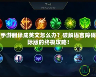 英雄聯(lián)盟手游翻譯成英文怎么辦？破解語(yǔ)言障礙，暢玩國(guó)際版的終極攻略！