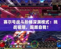 賽爾號戰斗階梯深淵模式：挑戰極限，超越自我！
