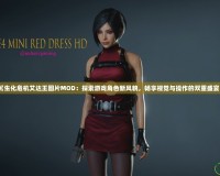 《生化危機艾達王圖片MOD：探索游戲角色新風貌，暢享視覺與操作的雙重盛宴》