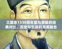 三國志1330周年版與原版的經典對比，歷史與創新的完美融合
