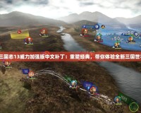 《三國(guó)志13威力加強(qiáng)版中文補(bǔ)丁：重塑經(jīng)典，帶你體驗(yàn)全新三國(guó)世界》