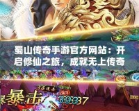 蜀山傳奇手游官方網站：開啟修仙之旅，成就無上傳奇