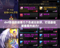 dnf華麗的徽章幾個合成比較好，打造最佳裝備提升戰力！