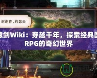 軒轅劍Wiki：穿越千年，探索經典國風RPG的奇幻世界