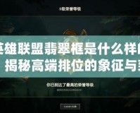 英雄聯(lián)盟翡翠框是什么樣的？揭秘高端排位的象征與榮耀