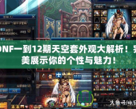 DNF一到12期天空套外觀大解析！完美展示你的個性與魅力！