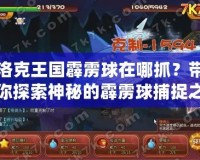 洛克王國霹靂球在哪抓？帶你探索神秘的霹靂球捕捉之旅！