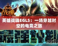 英雄戰魂EGLS：一場穿越時空的電競之旅