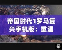 帝國時代1羅馬復興手機版：重溫經典，開啟移動戰場！