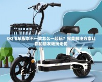 QQ飛車版本不一致怎么一起玩？完美解決方案讓你和朋友暢玩無憂
