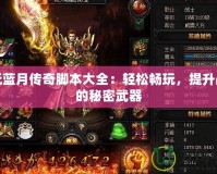 貪玩藍月傳奇腳本大全：輕松暢玩，提升戰力的秘密武器