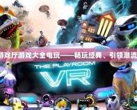 游戲廳游戲大全電玩——暢玩經典、引領潮流！