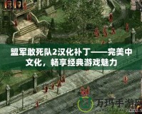 盟軍敢死隊2漢化補丁——完美中文化，暢享經典游戲魅力