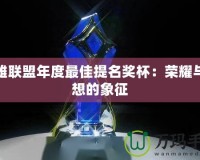 英雄聯盟年度最佳提名獎杯：榮耀與夢想的象征